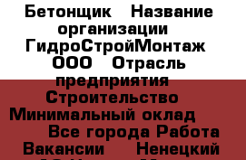 Бетонщик › Название организации ­ ГидроСтройМонтаж, ООО › Отрасль предприятия ­ Строительство › Минимальный оклад ­ 30 000 - Все города Работа » Вакансии   . Ненецкий АО,Нарьян-Мар г.